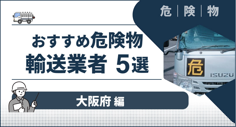 大阪府でおすすめの「危険物輸送業者」5選｜評判の良い輸送業者を厳選して紹介